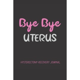 Bye Bye Uterus: Hysterectomy Recovery Journal(120 Pages, 6" x 9")