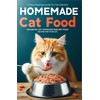  Homemade Wet Cat Food: Balanced, Vet Approved Raw Food for Your Cat(A Raw Feeding Guide for Cats)
