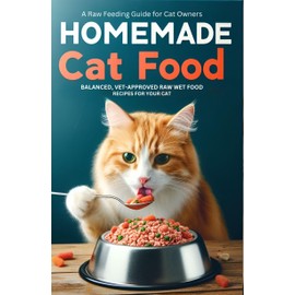  Homemade Wet Cat Food: Balanced, Vet Approved Raw Food for Your Cat(A Raw Feeding Guide for Cats)