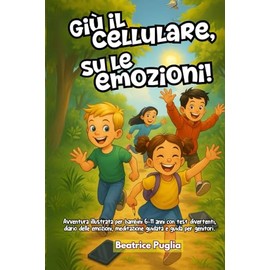 Giù il Telefono, Su le Emozioni!: Avventura illustrata per bambini 6‑11anni con test divertenti, diario delle emozioni, meditazione guidata e guida per genitori