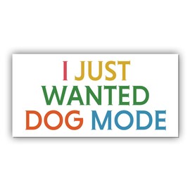 Magnetic Sticker I Just Wanted Dog Mode Anti Liberal Feminist Joke Humor Equality Social Justice Retro White for Bumper, Refrigerator, Cruise Door, Car, Truck 7.5x3.75in