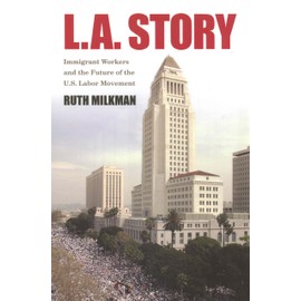 L.A. Story: Immigrant Workers And the Future of the U.S. Labor Movement