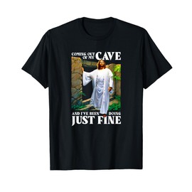 Jesus Coming Out Of My Cave And I've Been Doing Just Fine T-Shirt