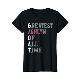 Greatest Ashlyn of all time | GOAT | Ashlyn T-Shirt