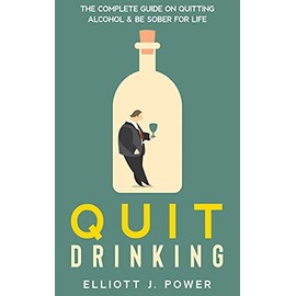 Quit Drinking: The Complete Guide on Quitting Alcohol and Be Sober For Life