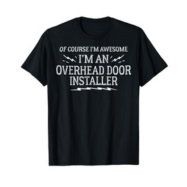 Overhead Door Installer Work T-Shirt - Of Course I'm Awesome T-Shirt