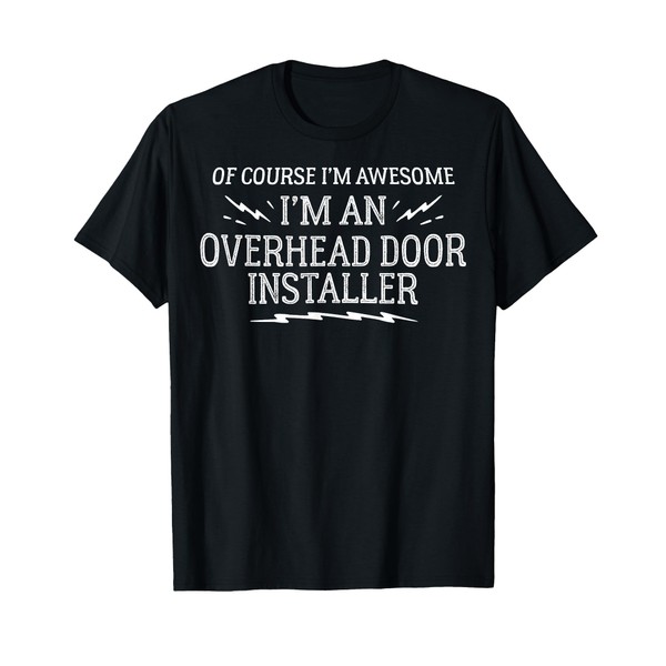 Overhead Door Installer Work T-Shirt - Of Course I'm Awesome