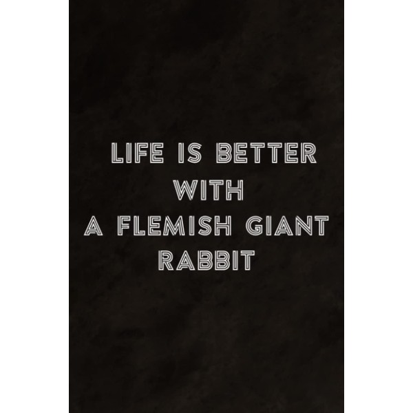 Life is Better with a Flemish Giant Rabbit Nice Notebook