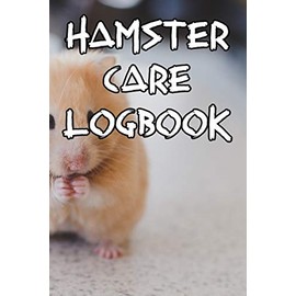 Hamster Care Logbook: Record Care Instructions, Food Types, Indoors, Outdoors, Bedding type and Records of Hamster Care