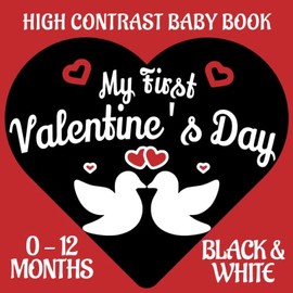 My First Valentine's Day, Black and White High Contrast Baby Book, Simple Themed Images for Newborns 0-12 Months to Develop Your Babies Eyesight, Great Gift for Newborns