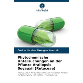 Phytochemische Untersuchungen an der Pflanze Araliopsis Soyauxii (Rutaceae): Pflanze, die in der traditionellen kamerunischen Medizin zur Bekämpfung von Malaria verwendet wird