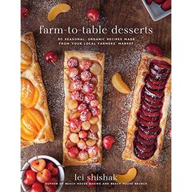 Farm-to-Table Desserts: 80 Seasonal, Organic Recipes Made from Your Local Farmers' Market