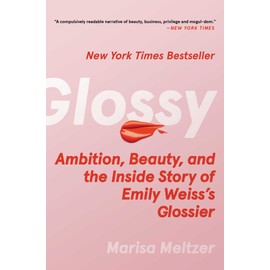 Glossy: Ambition, Beauty, and the Inside Story of Emily Weiss's Glossier
