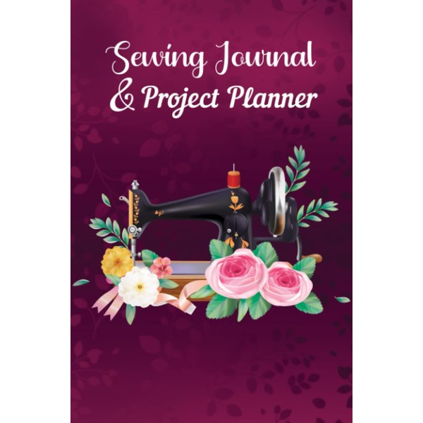 Sewing Journal & Project Planner: A Journal For Making Notes