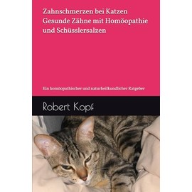  Zahnschmerzen bei Katzen - Gesunde Z?hne mit Hom?opathie und Schsslersalzen: Ein hom?opathischer und naturheilkundlicher Ratgeber (German Edition)