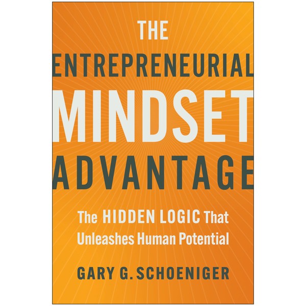 The Entrepreneurial Mindset Advantage: The Hidden Logic That Unleashes Human