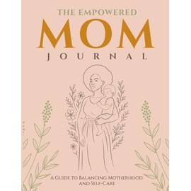 The Empowered Mom Journal: A 52-Week Guided Journey for Self-Care, Reflection, and Emotional Wellness: Includes Weekly Affirmations, Mood Trackers, Gratitude Prompts, and Space to Celebrate Your Wins