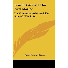 Benedict Arnold, Our First Marine: His Contemporaries And The Story Of His Life
