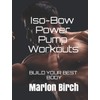 Iso-Bow Power Pump Workouts: BUILD YOUR BEST BODY (Iso-Bow Transformation,