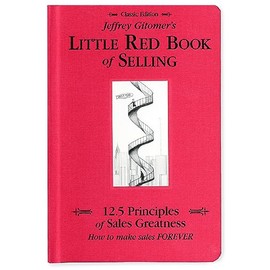 Jeffrey Gitomer's Little Red Book of Selling; 12.5 Principles of Sales Greatness, How to Make Sales FOREVER
