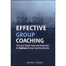 Effective Group Coaching: Tried and Tested Tools and Resources for Optimum Coaching Results