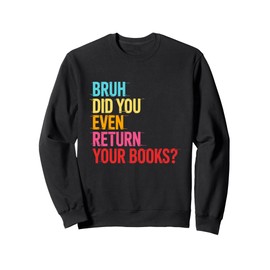 Bruh Did You Even Return Your Books Librarian Book Lover Sweatshirt