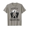 Keep it Squatchy - Funny Bigfoot Yeti Sasquatch Gift T-Shirt