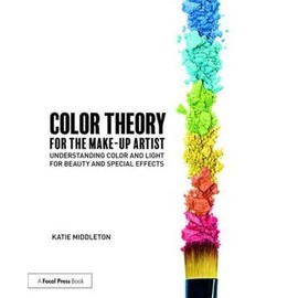 Color Theory for the Make-Up Artist: Understanding Color and Light for Beauty and Special Effects