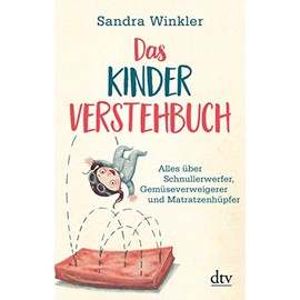 Das Kinderverstehbuch: Alles über Schnullerwerfer, Gemüseverweigerer und Matratzenhüpfer
