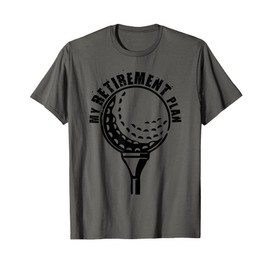 Golf Retirement for Retired Golfer - My Retirement Plan Golf T-Shirt