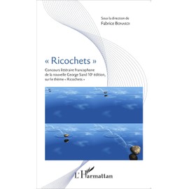 Ricochets"": Concours littéraire francophone de la nouvelle George Sand 10e édition, sur le thème Richochets""