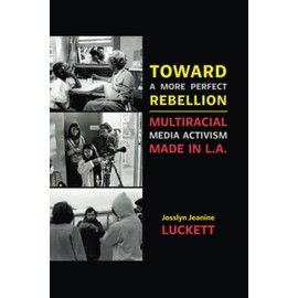 Toward a More Perfect Rebellion: Multiracial Media Activism Made in L.A.
