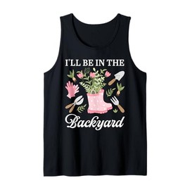 I'll Be In The Backyard Funny Gardening Garden Gardener Gift Tank Top