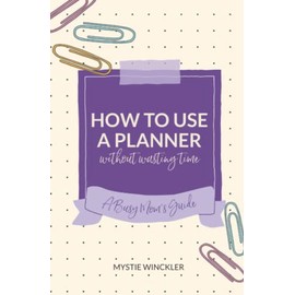 How to Use a Planner Without Wasting Time: A Busy Mom's Guide