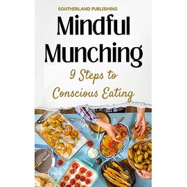  Mindful Munching: 9 Steps to Conscious Eating: Cultivating a More Aware, Satisfying, and Nutritious Relationship with Food