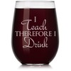 Wine Glass I Teach Therefore I Drink Teacher (Stemless, 17oz)