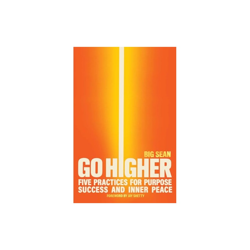 Go Higher: Five Practices for Purpose, Success, and Inner Peace