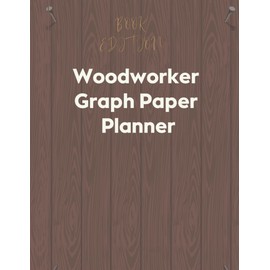 Woodworker Graph Paper Planner: Woodworker Planner Project Idea |Woodworking Notebook | Gifts For Woodworkers Men | Journal To Keep Record Of ... | Carpentry And Woodworking Graph Pape