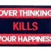 Overthought Kills Your Happiness Embroidered Velcro Patch
