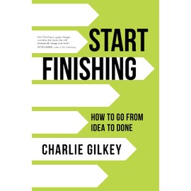 Start Finishing: How to Go from Idea to Done