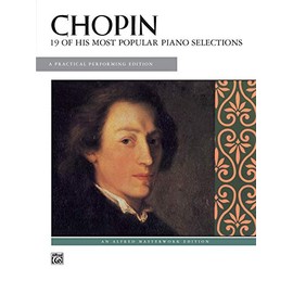 Chopin -- 19 Most Popular Pieces: A Practical Performing Edition: 19 of His Most Popular Piano Selections : A Practical Performing Edition (Alfred Masterwork Edition)