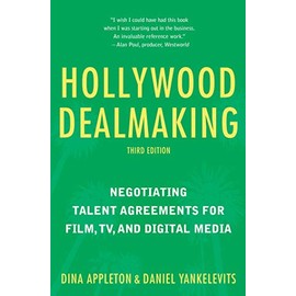 Hollywood Dealmaking: Negotiating Talent Agreements for Film, TV, and Digital Media (Third Edition)