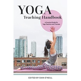 Yoga Teaching Handbook: A Practical Guide for Yoga Teachers and Trainees