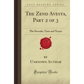 The Zend Avesta, Part 2 of 3: The Sirozahs, Yasts and Nyayis (Forgotten Books)