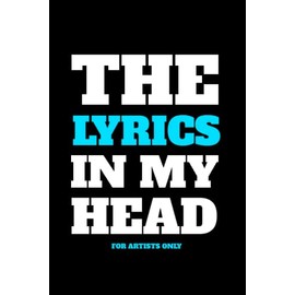 The Lyrics In My Head - For Artists Only - Lyrics Notebook - Lined Writing and Notes Journal: Lined Journal - Lyrics NoteBook - Singer Gift - Artist Gift - Journal Gift - 6x9 inches - 120 Pages