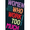 Women Who Work Too Much: Break Free from Toxic Productivity