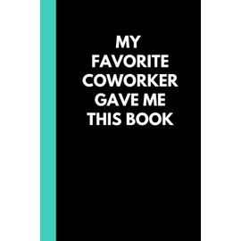 My Favorite Coworker Gave Me This Book: Funny Adult Notebook (6"x9" book with 120 lined pages) Great for the office, home, Secret Santa, Birthday, holiday gift