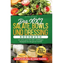 Das XXL Salate, Bowls und Dressing Kochbuch: Ich sehe grün! Mit 333+ vielfältigen Rezepten für die ganze Familie