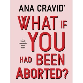 What If You Had Been Aborted?: A Friendly Conversation About Wombs