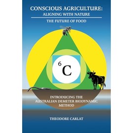 Conscious Agriculture: Aligning with Nature: The Future of Food, An Introduction to the Australian Demeter Biodynamic Method